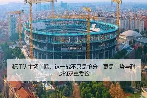 浙江队主场前瞻：这一战不只是抢分，更是气势与耐心的双重考验（pazhenren）