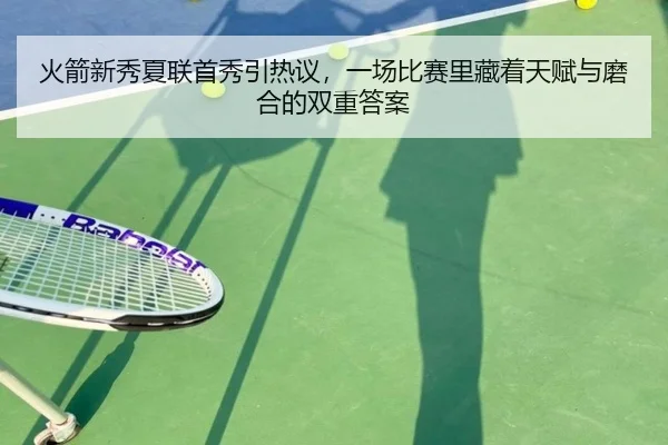 火箭新秀夏联首秀引热议，一场比赛里藏着天赋与磨合的双重答案（pazhenren）